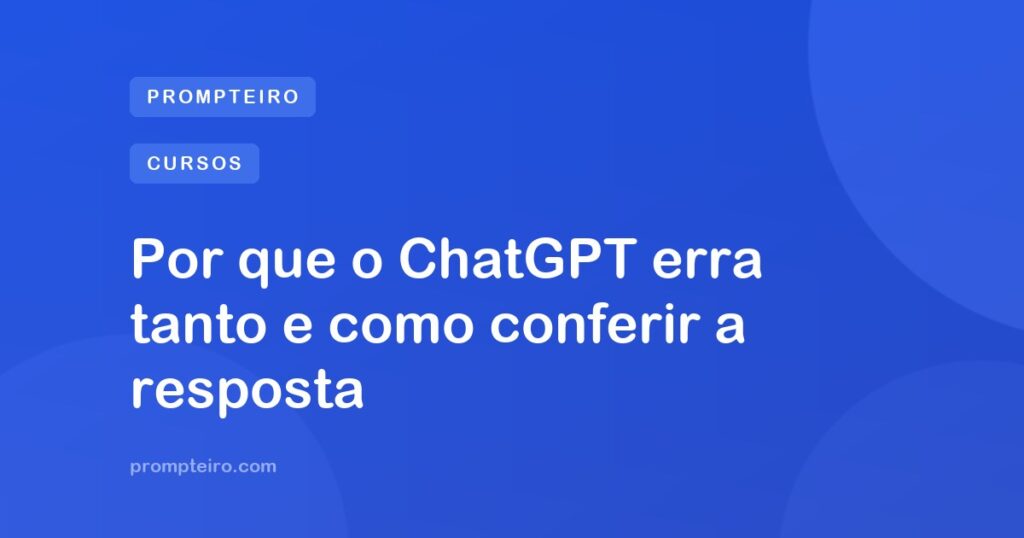 Por que o ChatGPT erra tanto e como conferir a resposta