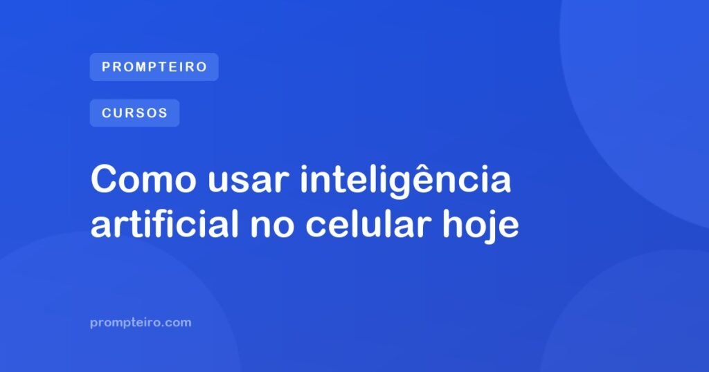 Como usar inteligência artificial no celular hoje