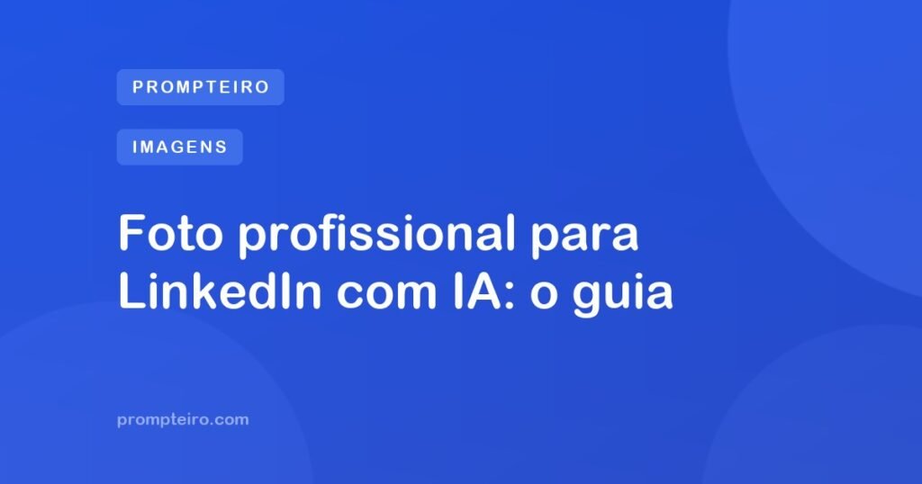 Foto profissional para LinkedIn com IA: o guia