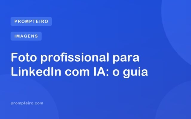 Foto profissional para LinkedIn com IA: o guia