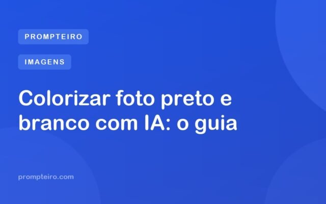 Colorizar foto preto e branco com IA: o guia