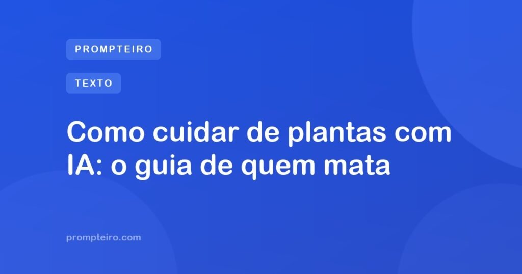 Como cuidar de plantas com IA: o guia de quem mata