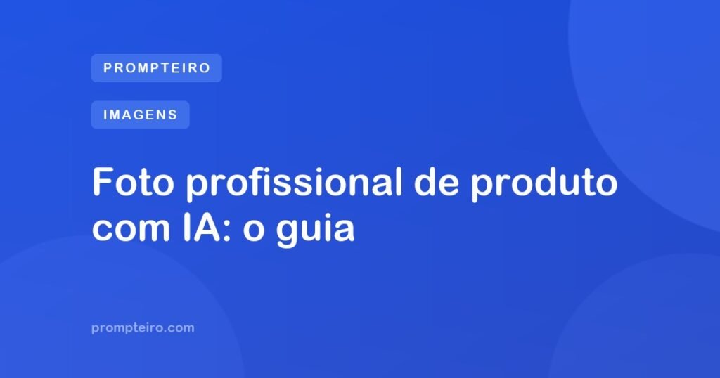 Foto profissional de produto com IA: o guia