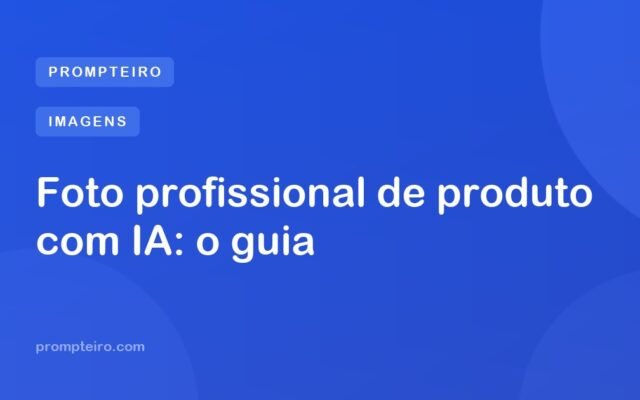 Foto profissional de produto com IA: o guia