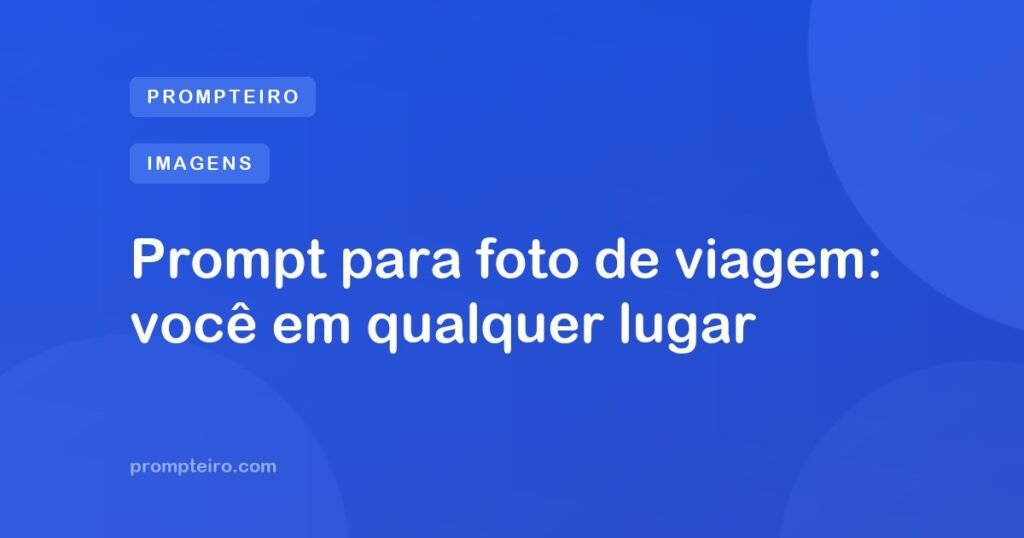 Prompt para foto de viagem: você em qualquer lugar