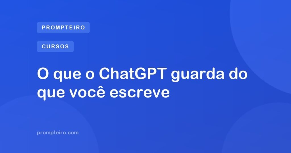 O que o ChatGPT guarda do que você escreve