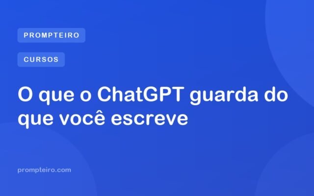 O que o ChatGPT guarda do que você escreve