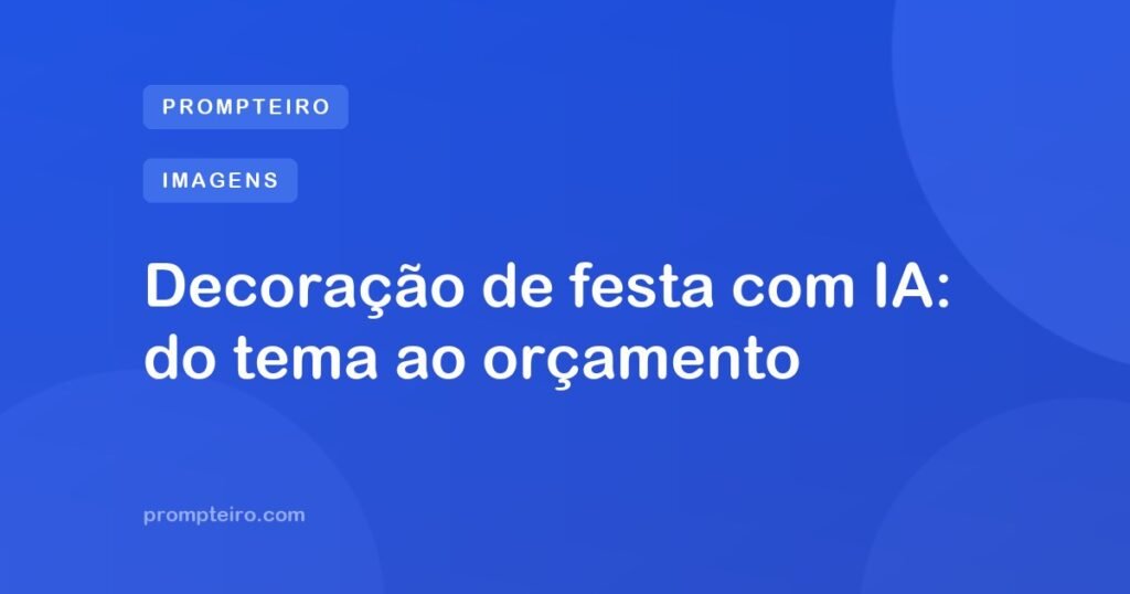 Decoração de festa com IA: do tema ao orçamento