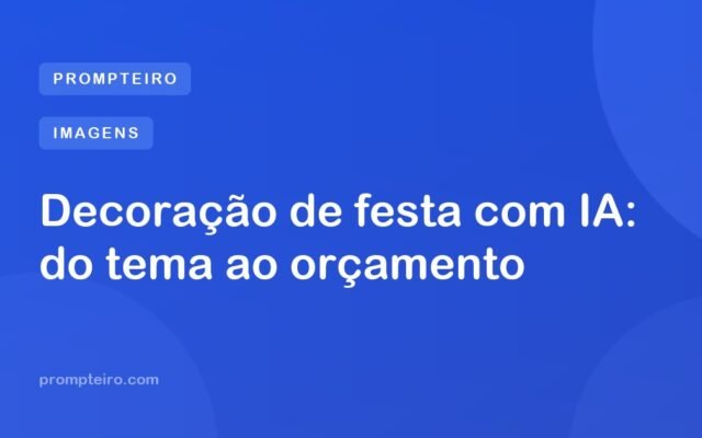 Decoração de festa com IA: do tema ao orçamento