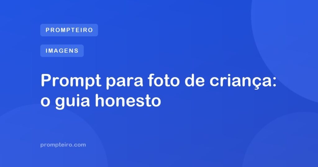 Prompt para foto de criança: o guia honesto