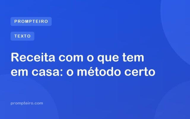 Receita com o que tem em casa: o método certo
