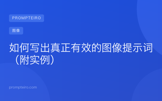 如何写出真正有效的图像提示词(附实例)