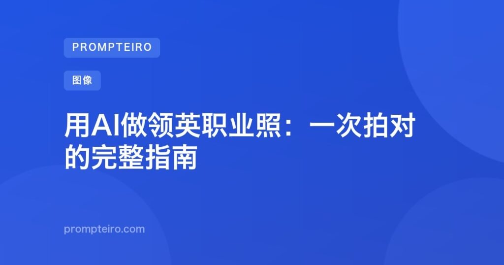 用AI做领英职业照：一次拍对的完整指南