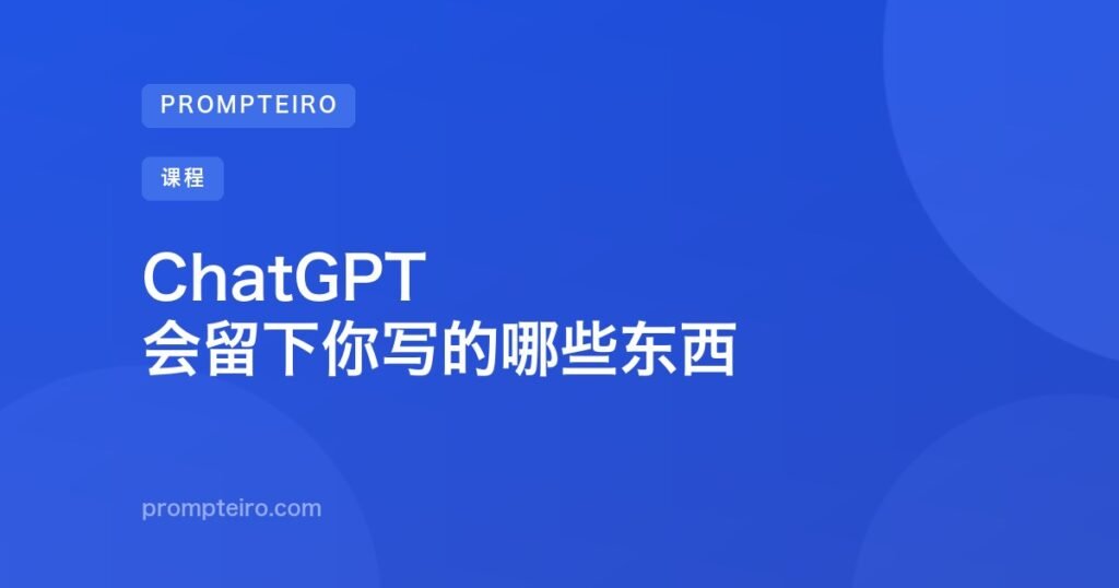 ChatGPT 会留下你写的哪些东西