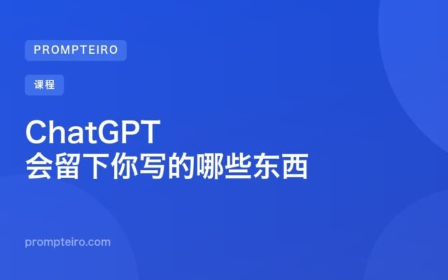 ChatGPT 会留下你写的哪些东西
